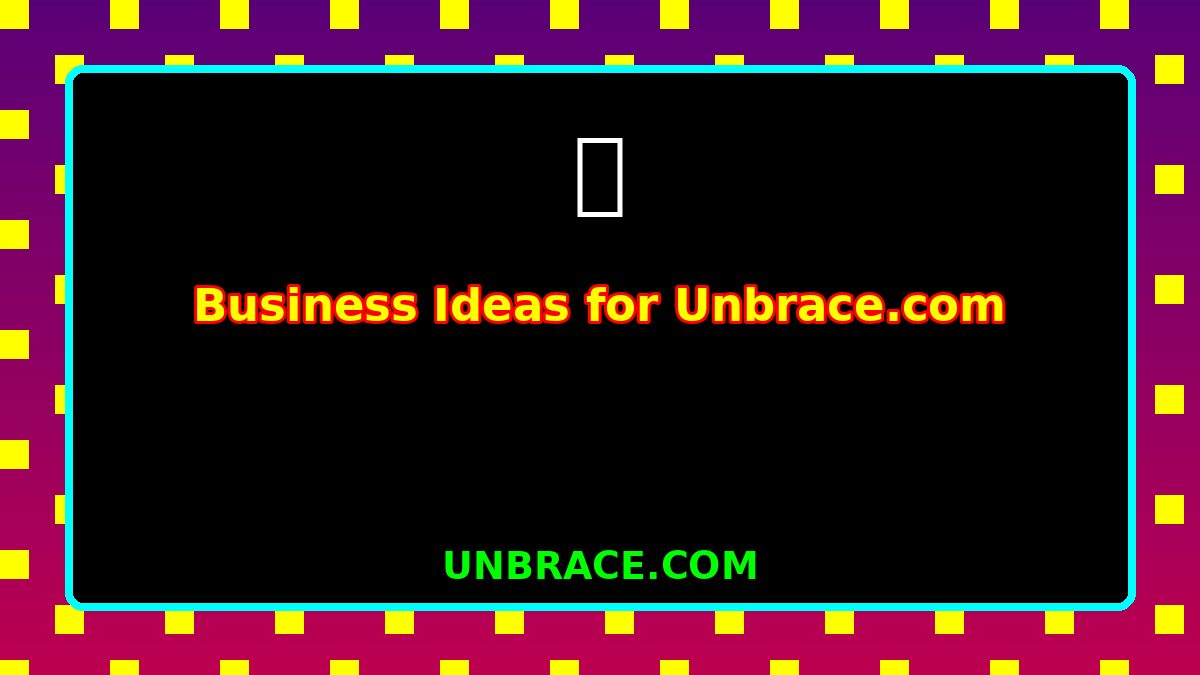 Business Ideas for Unbrace.com
