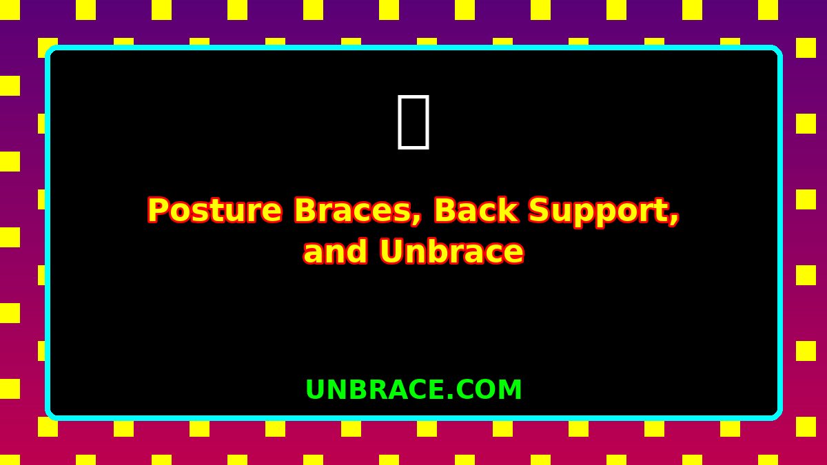 Posture Braces, Back Support, and Unbrace